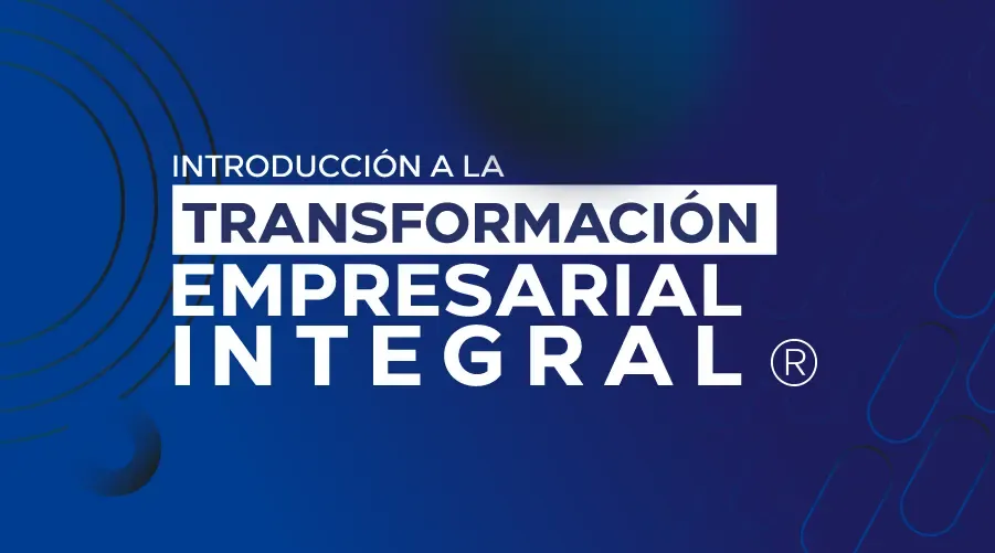 Introducción a la Transformación Empresarial Integral®